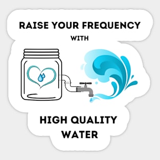 Raise your frequency with high quality water Sticker